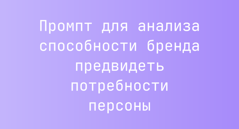 Промпт для анализа способности бренда предвидеть потребности персоны
