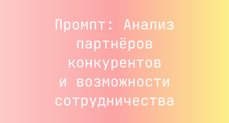 Промпт: Анализ партнёров конкурентов и возможности сотрудничества