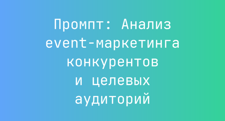 Промпт: Анализ event-маркетинга конкурентов и целевых аудиторий