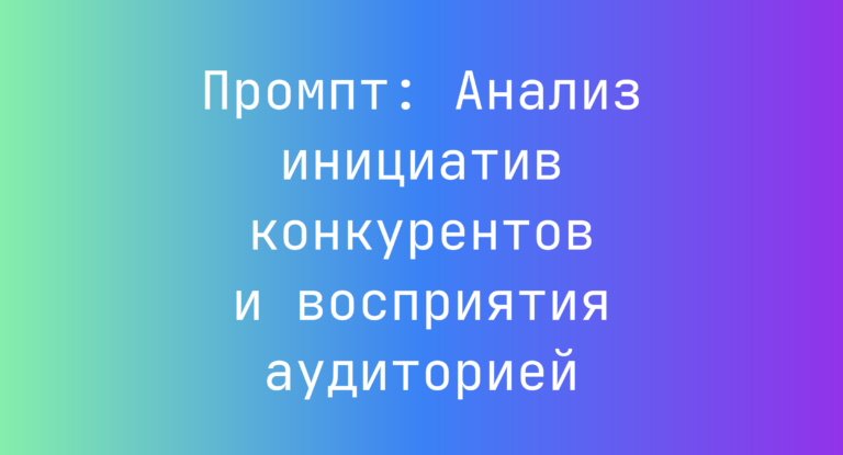 Промпт: Анализ инициатив конкурентов и восприятия аудиторией