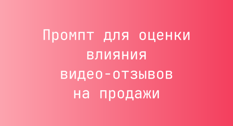 Промпт для оценки влияния видео-отзывов на продажи