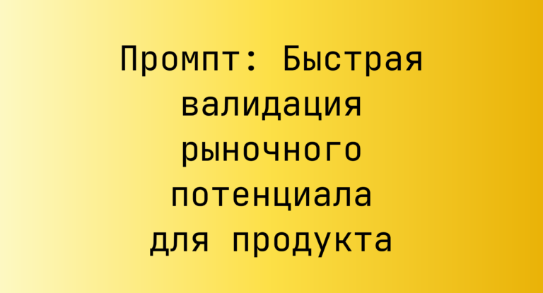 Промпт: Быстрая валидация рыночного потенциала для продукта
