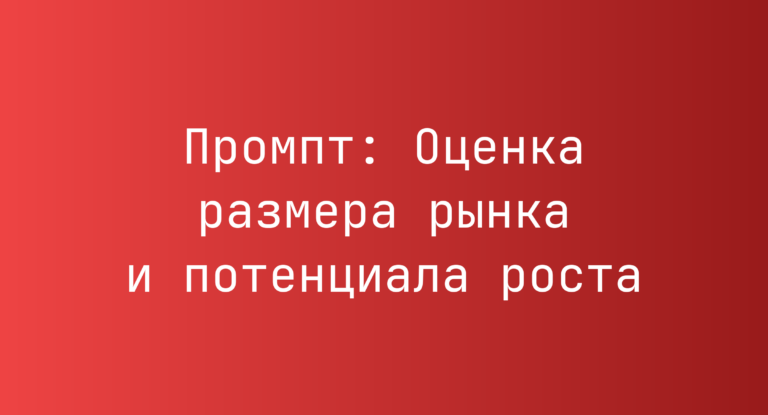 Промпт: Оценка размера рынка и потенциала роста