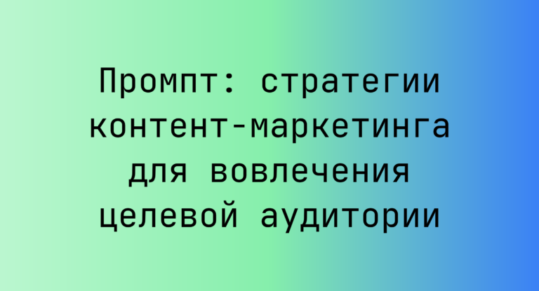 Промпт: стратегии контент-маркетинга для вовлечения целевой аудитории