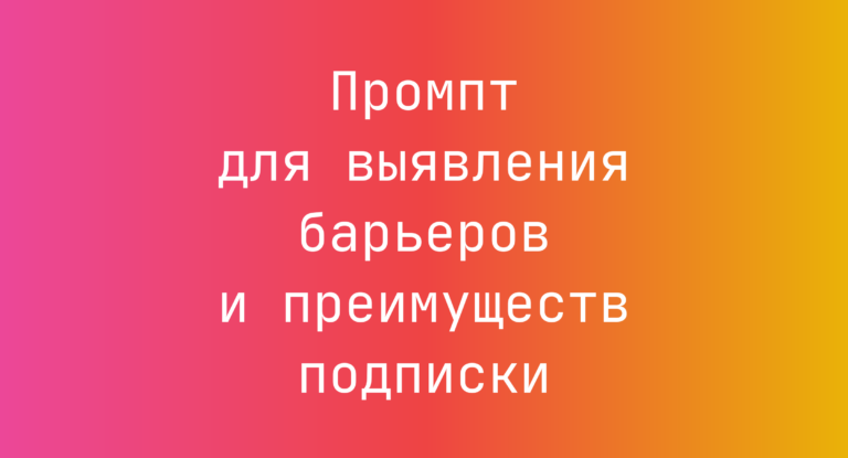 Промпт для выявления барьеров и преимуществ подписки