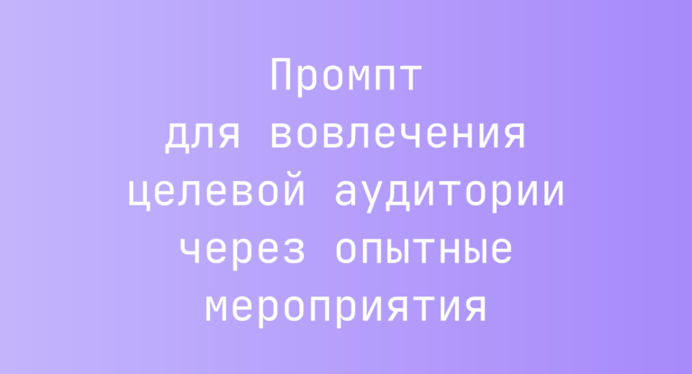 Промпт для вовлечения целевой аудитории через опытные мероприятия