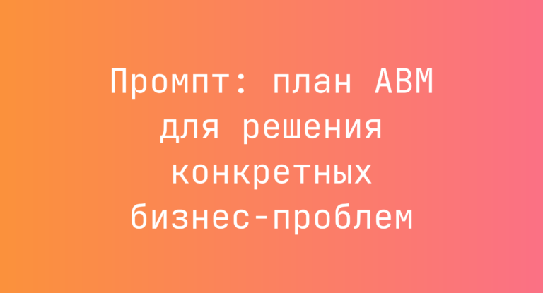 Промпт: план ABM для решения конкретных бизнес-проблем