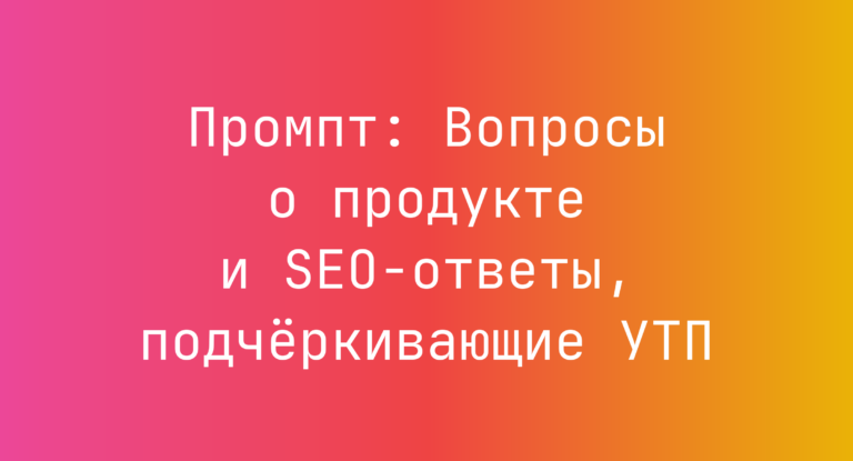 Промпт: Вопросы о продукте и SEO‑ответы, подчёркивающие УТП