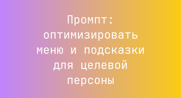 Промпт: оптимизировать меню и подсказки для целевой персоны