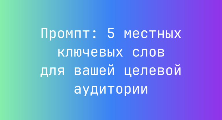 Промпт: 5 местных ключевых слов для вашей целевой аудитории