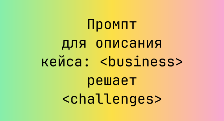 Промпт для описания кейса: <business> решает <challenges>