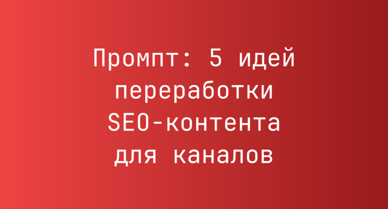 Промпт: 5 идей переработки SEO-контента для каналов