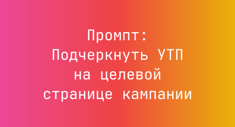 Промпт: Подчеркнуть УТП на целевой странице кампании