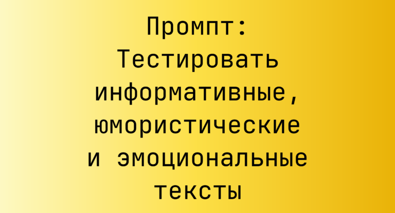 Промпт: Тестировать информативные, юмористические и эмоциональные тексты