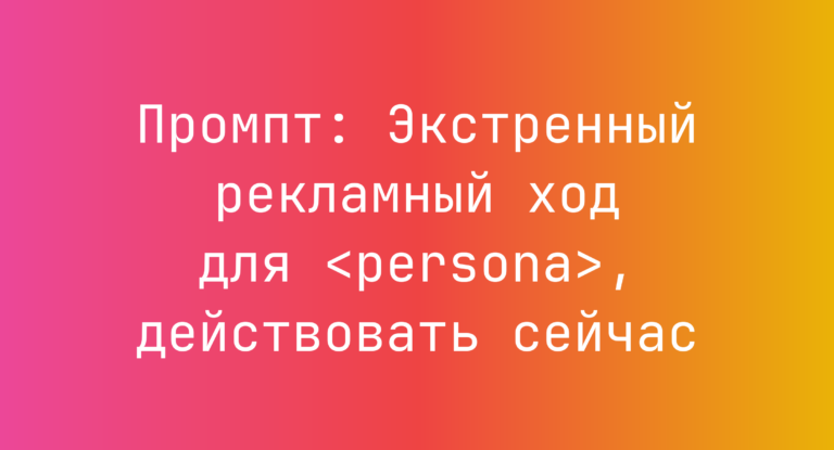 Промпт: Экстренный рекламный ход для <persona>, действовать сейчас