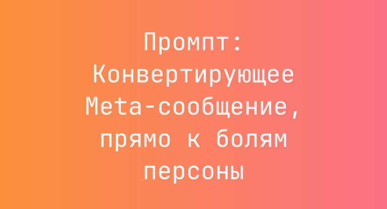 Промпт: Конвертирующее Meta‑сообщение, прямо к болям персоны