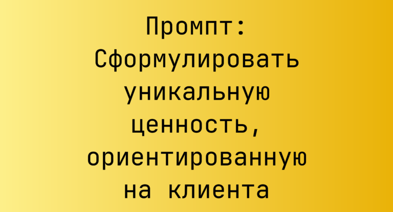 Промпт: Сформулировать уникальную ценность, ориентированную на клиента