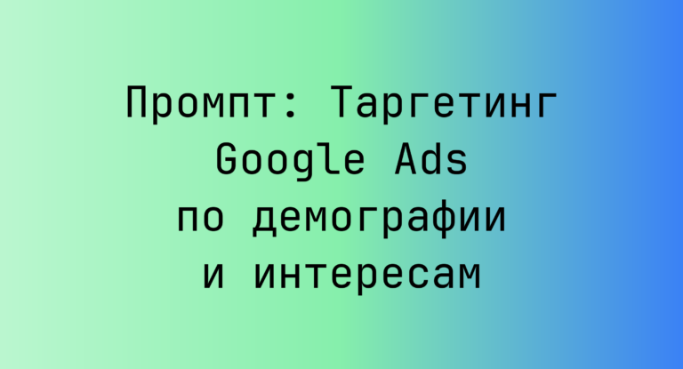 Промпт: Таргетинг Google Ads по демографии и интересам
