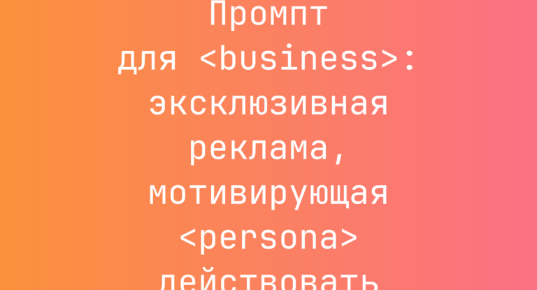 Промпт для <business>: эксклюзивная реклама, мотивирующая <persona> действовать