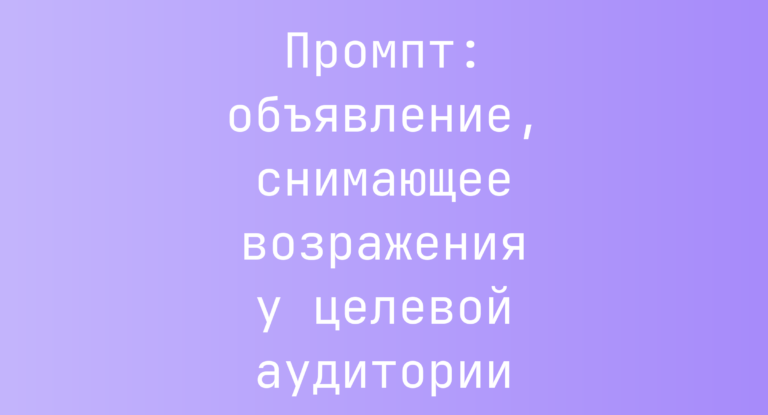 Промпт: объявление, снимающее возражения у целевой аудитории