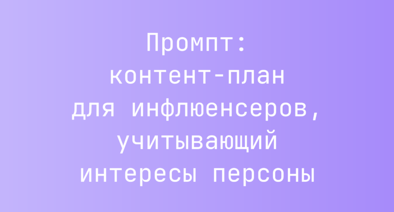 Промпт: контент-план для инфлюенсеров, учитывающий интересы персоны
