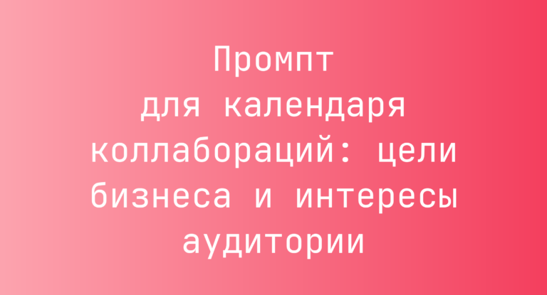 Промпт для календаря коллабораций: цели бизнеса и интересы аудитории