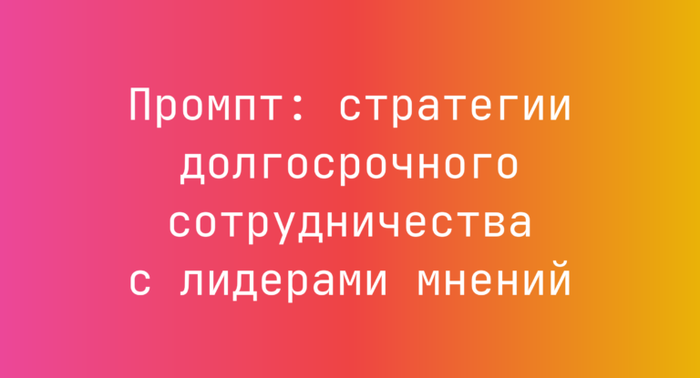 Промпт: стратегии долгосрочного сотрудничества с лидерами мнений
