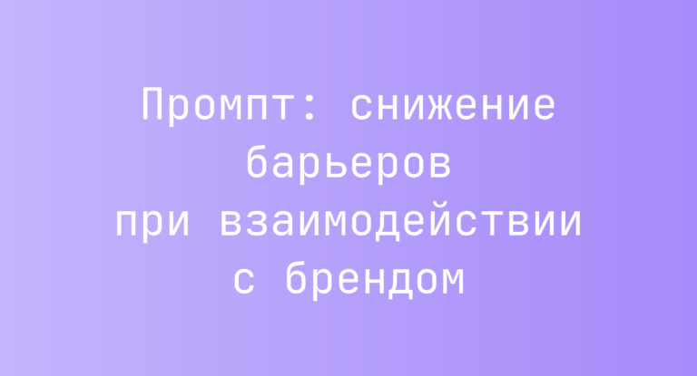Промпт: снижение барьеров при взаимодействии с брендом