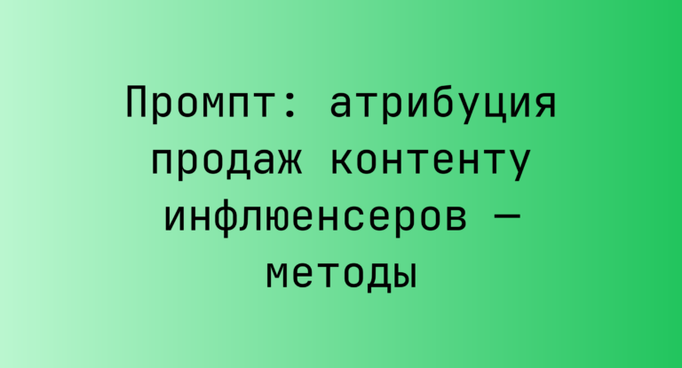 Промпт: атрибуция продаж контенту инфлюенсеров — методы