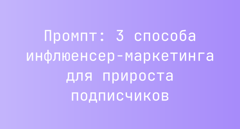 Промпт: 3 способа инфлюенсер‑маркетинга для прироста подписчиков