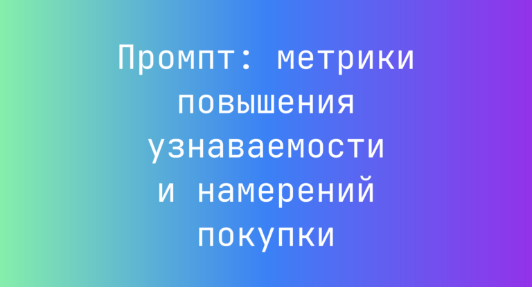 Промпт: метрики повышения узнаваемости и намерений покупки