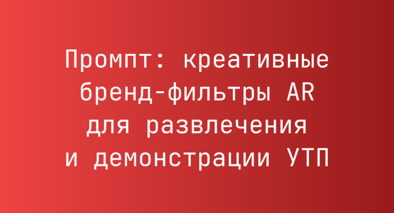 Промпт: креативные бренд-фильтры AR для развлечения и демонстрации УТП