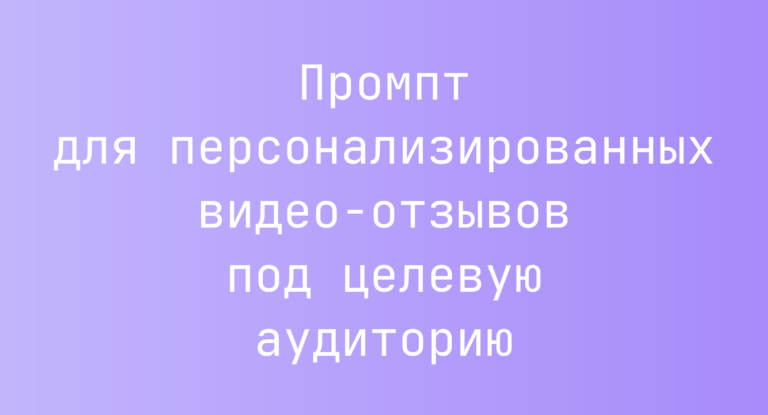 Промпт для персонализированных видео-отзывов под целевую аудиторию