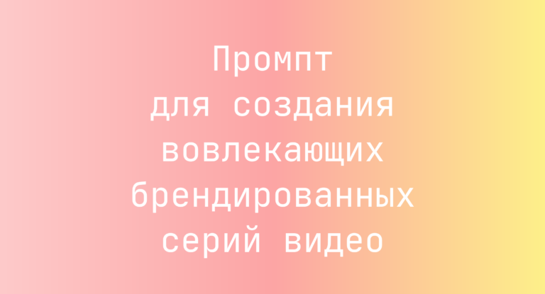 Промпт для создания вовлекающих брендированных серий видео