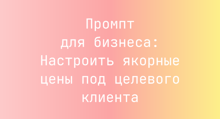 Промпт для бизнеса: Настроить якорные цены под целевого клиента