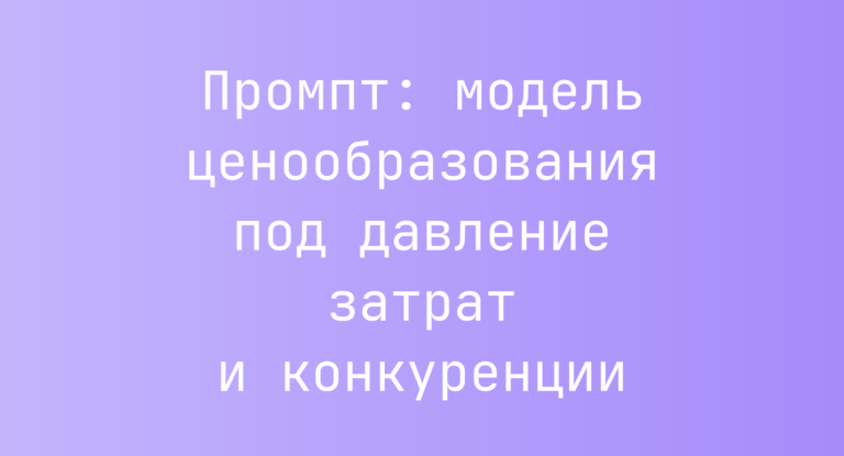 Промпт: модель ценообразования под давление затрат и конкуренции