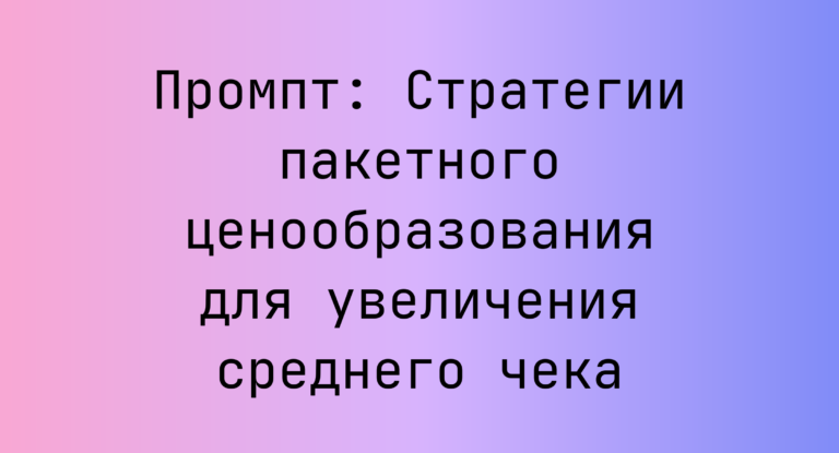 Промпт: Стратегии пакетного ценообразования для увеличения среднего чека
