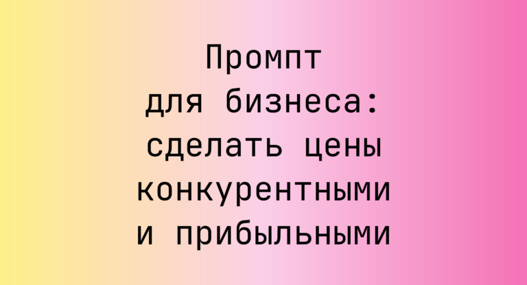 Промпт для бизнеса: сделать цены конкурентными и прибыльными