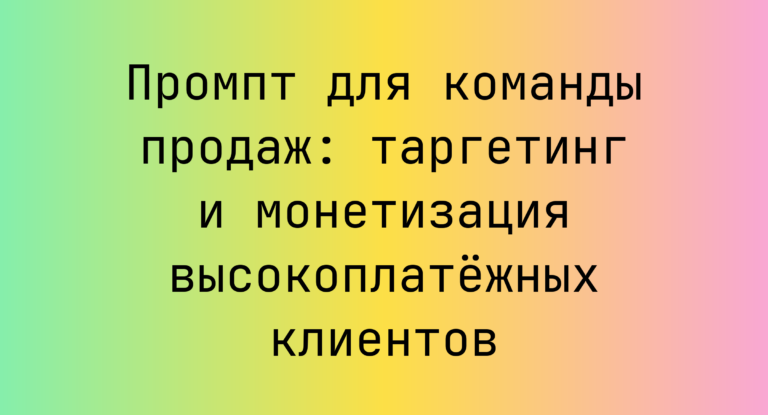 Промпт для команды продаж: таргетинг и монетизация высокоплатёжных клиентов