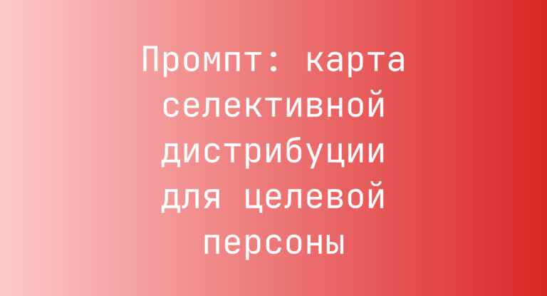 Промпт: карта селективной дистрибуции для целевой персоны