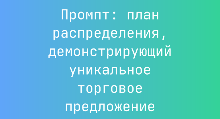 Промпт: план распределения, демонстрирующий уникальное торговое предложение