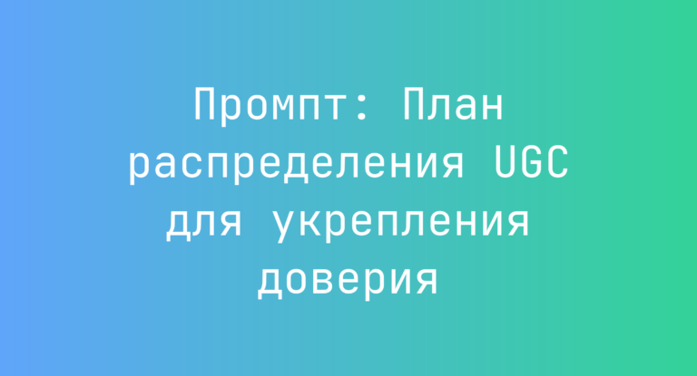 Промпт: План распределения UGC для укрепления доверия