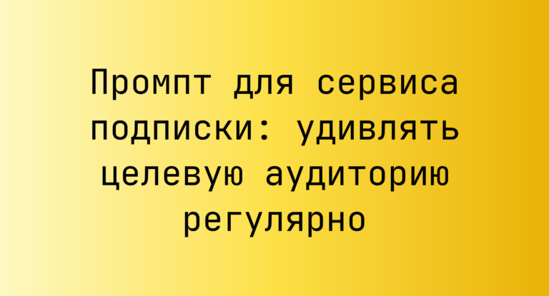 Промпт для сервиса подписки: удивлять целевую аудиторию регулярно