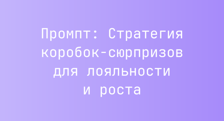 Промпт: Стратегия коробок‑сюрпризов для лояльности и роста