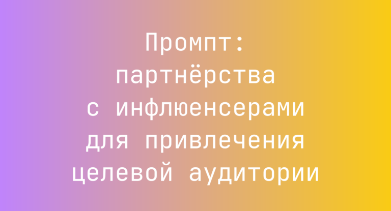 Промпт: партнёрства с инфлюенсерами для привлечения целевой аудитории