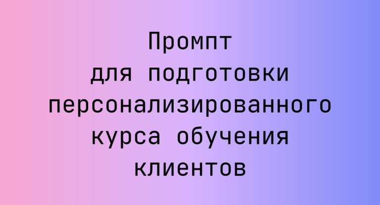 Промпт для подготовки персонализированного курса обучения клиентов