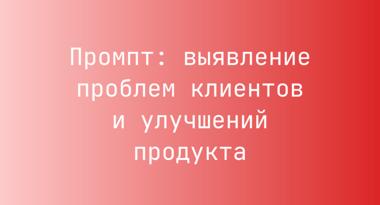 Промпт: выявление проблем клиентов и улучшений продукта