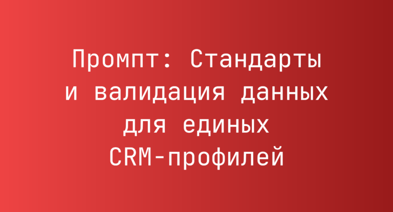 Промпт: Стандарты и валидация данных для единых CRM-профилей