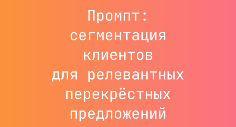 Промпт: сегментация клиентов для релевантных перекрёстных предложений