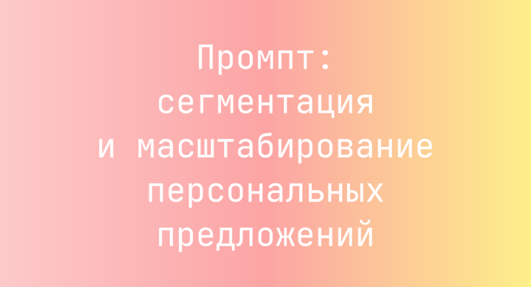 Промпт: сегментация и масштабирование персональных предложений